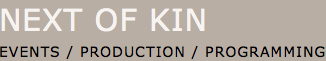 NEXT OF KIN
EVENTS / PRODUCTION / PROGRAMMING
